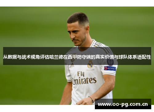 从数据与战术视角评估哈兰德在西甲防守端的真实价值与球队体系适配性